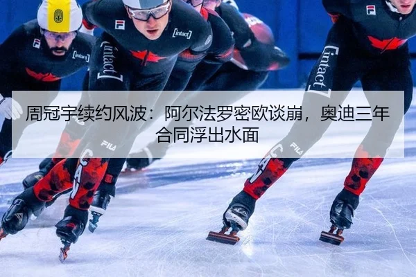 周冠宇续约风波：阿尔法罗密欧谈崩，奥迪三年合同浮出水面